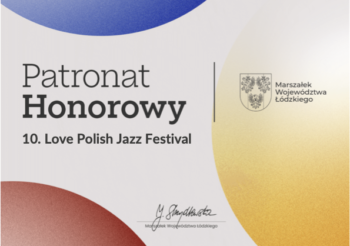 10. edycja Love Polish Jazz Festival została objęta Honorowym Patronatem Marszałka Województwa Łódzkiego